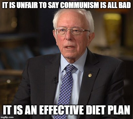 Communist Diet Plan | IT IS UNFAIR TO SAY COMMUNISM IS ALL BAD; IT IS AN EFFECTIVE DIET PLAN | image tagged in bernie sanders,democratic socialism,cloak the communism bernie | made w/ Imgflip meme maker
