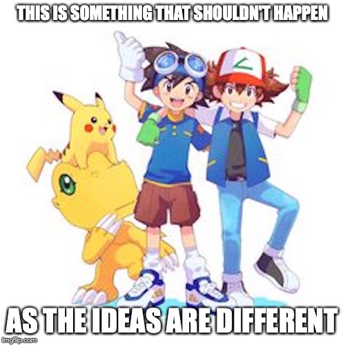 Pokemon-Digimon Crossover | THIS IS SOMETHING THAT SHOULDN'T HAPPEN; AS THE IDEAS ARE DIFFERENT | image tagged in crossover,pokemon,digimon,memes | made w/ Imgflip meme maker