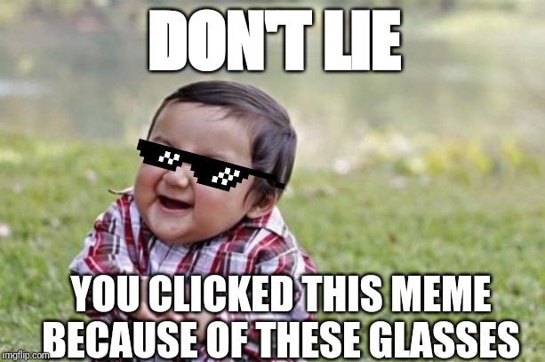 Evil toddler strikes yet another time. | DON'T LIE; YOU CLICKED THIS MEME BECAUSE OF THESE GLASSES | image tagged in memes,evil toddler,cool guy,glasses,funny | made w/ Imgflip meme maker