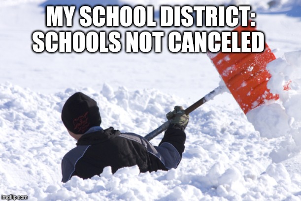 Blizzard | MY SCHOOL DISTRICT: SCHOOLS NOT CANCELED | image tagged in blizzard | made w/ Imgflip meme maker