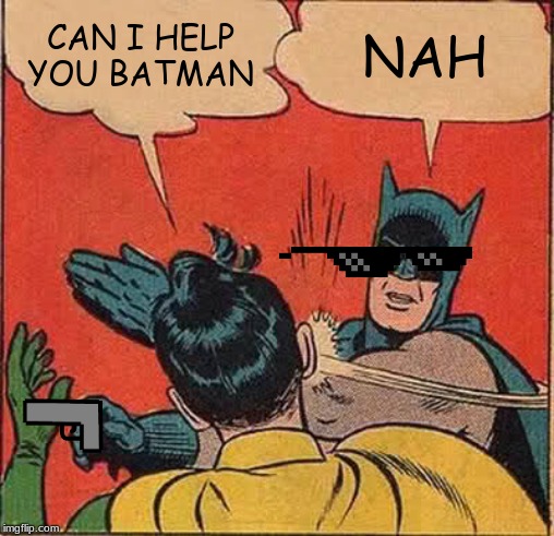 Batman Slapping Robin Meme | CAN I HELP YOU BATMAN; NAH | image tagged in memes,batman slapping robin | made w/ Imgflip meme maker