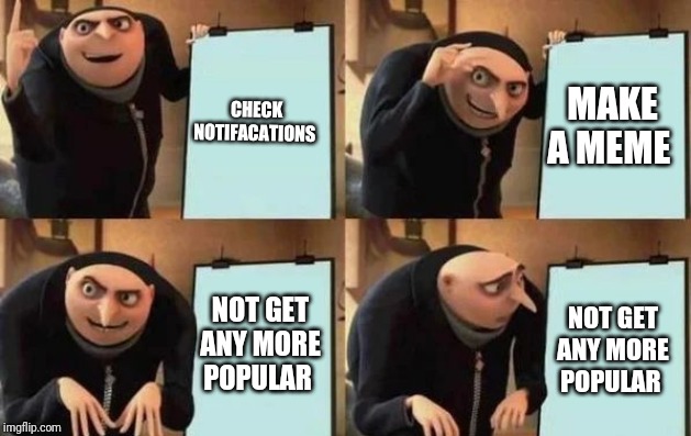 Gru's Plan Meme | CHECK NOTIFACATIONS; MAKE A MEME; NOT GET ANY MORE POPULAR; NOT GET ANY MORE POPULAR | image tagged in gru's plan | made w/ Imgflip meme maker