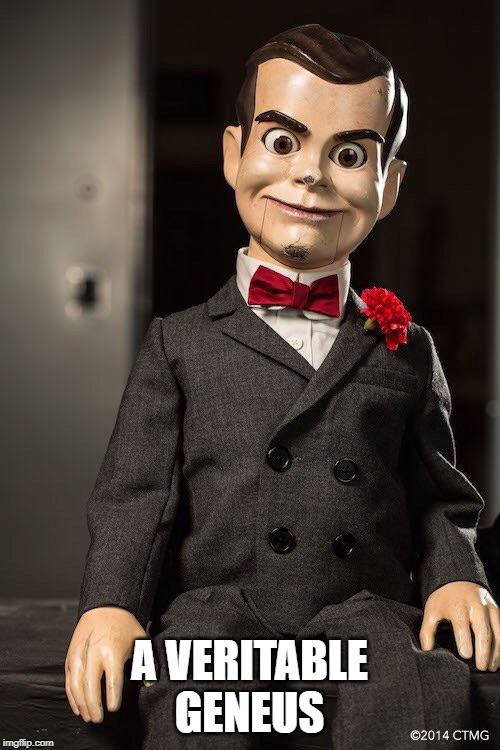 Slappy the dummy | A VERITABLE GENEUS | image tagged in slappy the dummy | made w/ Imgflip meme maker