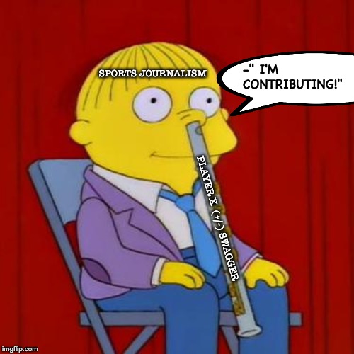 Ralph wiggum flute | -" I'M CONTRIBUTING!"; SPORTS JOURNALISM; PLAYER X  (+/-) SWAGGER | image tagged in ralph wiggum flute | made w/ Imgflip meme maker