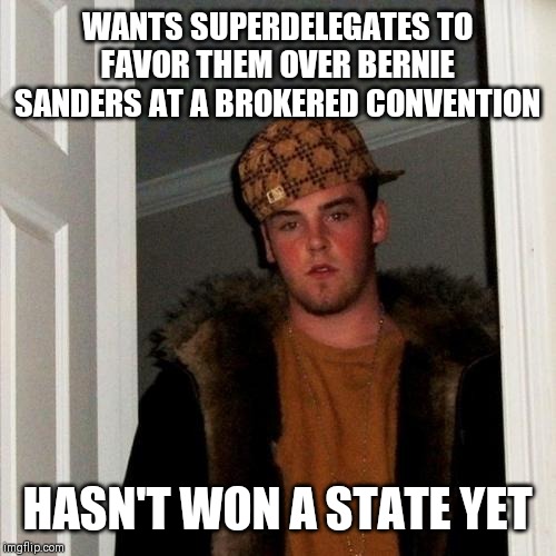 Scumbag Steve Meme | WANTS SUPERDELEGATES TO FAVOR THEM OVER BERNIE SANDERS AT A BROKERED CONVENTION; HASN'T WON A STATE YET | image tagged in memes,scumbag steve | made w/ Imgflip meme maker