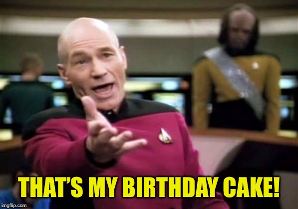 Picard Wtf Meme | THAT’S MY BIRTHDAY CAKE! | image tagged in memes,picard wtf | made w/ Imgflip meme maker