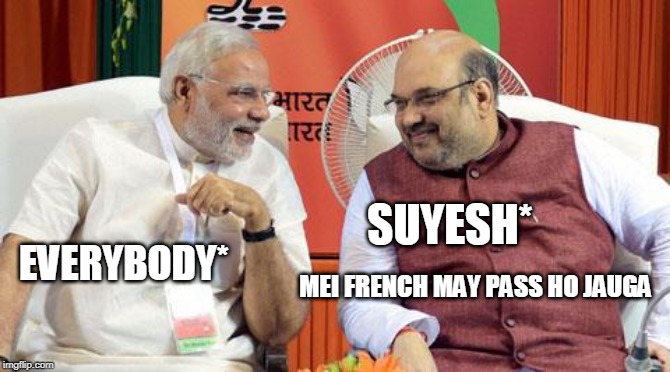 Laughing Modi and Shah  | SUYESH*; EVERYBODY*; MEI FRENCH MAY PASS HO JAUGA | image tagged in laughing modi and shah | made w/ Imgflip meme maker