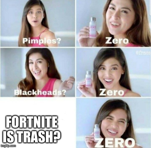 Pimples, Zero! | FORTNITE IS TRASH? | image tagged in pimples zero | made w/ Imgflip meme maker