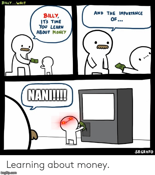 Billy Learning About Money | NANI!!!! | image tagged in billy learning about money | made w/ Imgflip meme maker