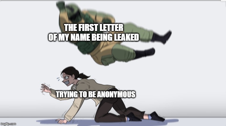 Body slam | THE FIRST LETTER OF MY NAME BEING LEAKED TRYING TO BE ANONYMOUS | image tagged in body slam | made w/ Imgflip meme maker