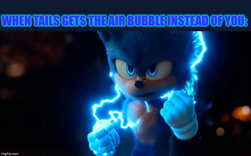Tails was not supposed to do this | WHEN TAILS GETS THE AIR BUBBLE INSTEAD OF YOU: | image tagged in sonic powers up | made w/ Imgflip meme maker