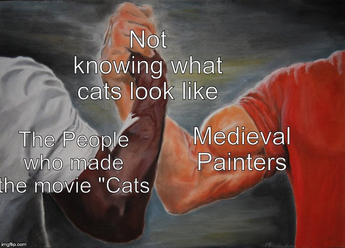 Not knowing what cats look like | Not knowing what cats look like; Medieval Painters; The People who made the movie "Cats | image tagged in memes,epic handshake,cats | made w/ Imgflip meme maker