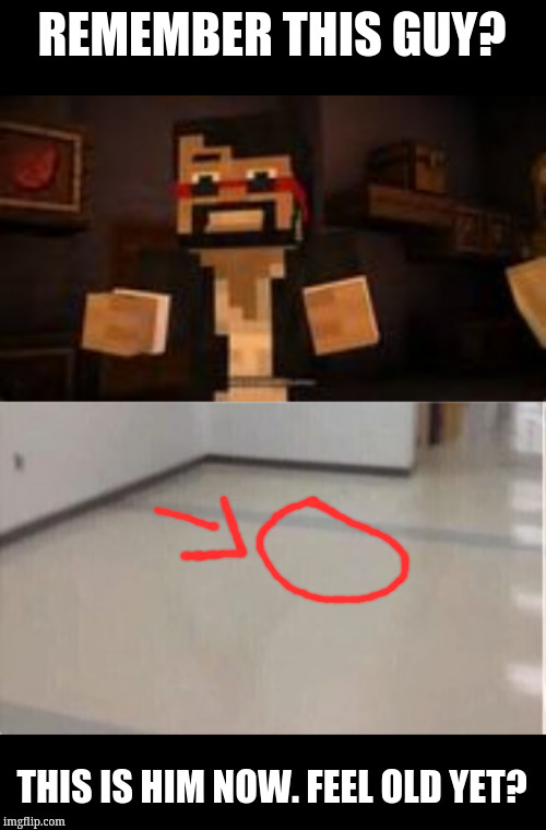 REMEMBER THIS GUY? THIS IS HIM NOW. FEEL OLD YET? | image tagged in floor is lava | made w/ Imgflip meme maker