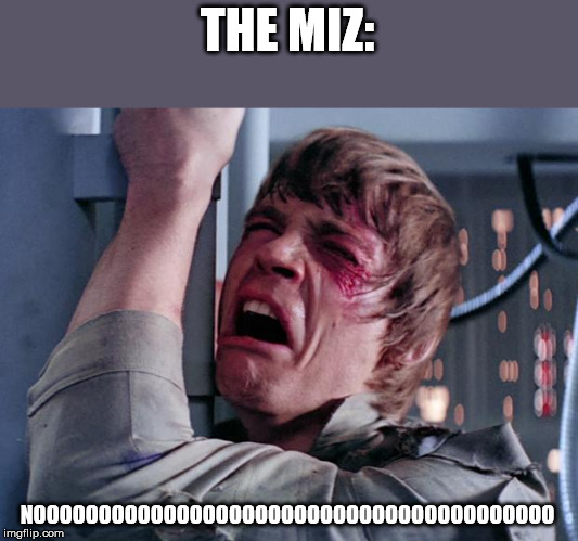 luke nooooo | THE MIZ: NOOOOOOOOOOOOOOOOOOOOOOOOOOOOOOOOOOOOOOOO | image tagged in luke nooooo | made w/ Imgflip meme maker