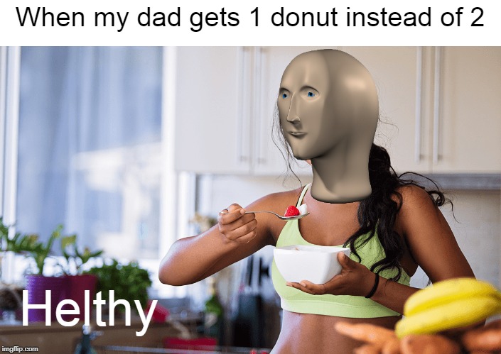 Helthy | When my dad gets 1 donut instead of 2; Helthy | image tagged in meme man,dank memes,funny memes | made w/ Imgflip meme maker