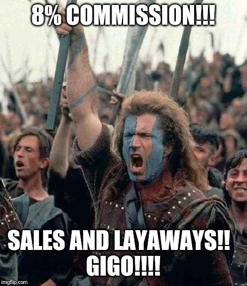 Braveheart Mel Gibson | 8% COMMISSION!!! SALES AND LAYAWAYS!!  
GIGO!!!! | image tagged in braveheart mel gibson | made w/ Imgflip meme maker