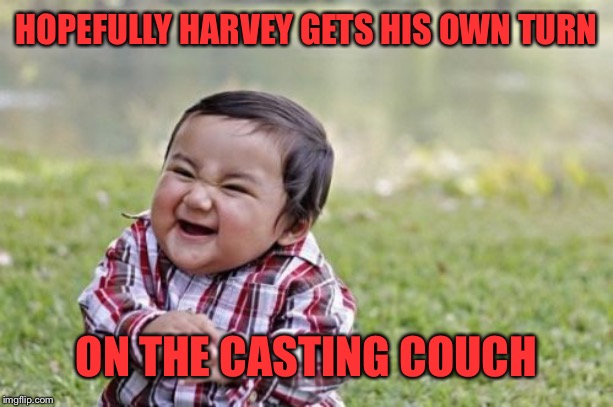 Evil Toddler Meme | HOPEFULLY HARVEY GETS HIS OWN TURN ON THE CASTING COUCH | image tagged in memes,evil toddler | made w/ Imgflip meme maker