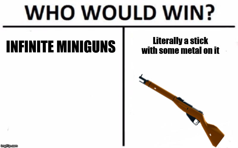Who Would Win? Meme | Literally a stick with some metal on it; INFINITE MINIGUNS | image tagged in memes,who would win | made w/ Imgflip meme maker