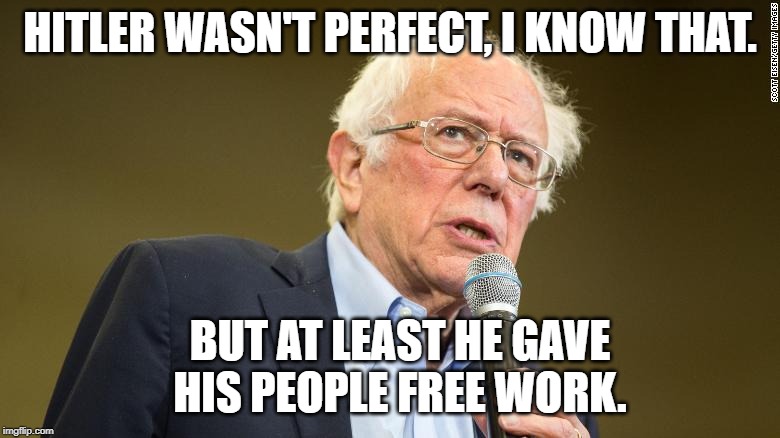 Hitler wasn't perfect, but... | HITLER WASN'T PERFECT, I KNOW THAT. BUT AT LEAST HE GAVE HIS PEOPLE FREE WORK. | image tagged in bernie sanders,cuba,fidel castro | made w/ Imgflip meme maker