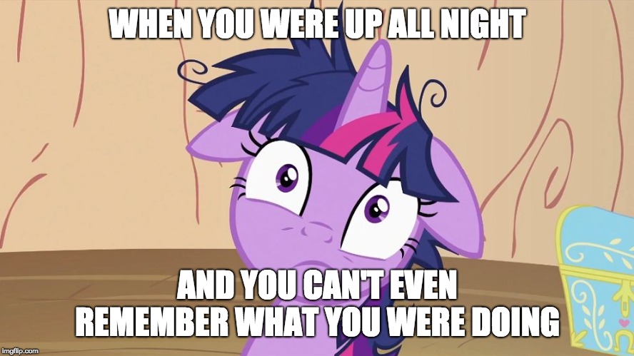 What happened last night? | WHEN YOU WERE UP ALL NIGHT; AND YOU CAN'T EVEN REMEMBER WHAT YOU WERE DOING | image tagged in messy twilight sparkle,memes,up all night | made w/ Imgflip meme maker