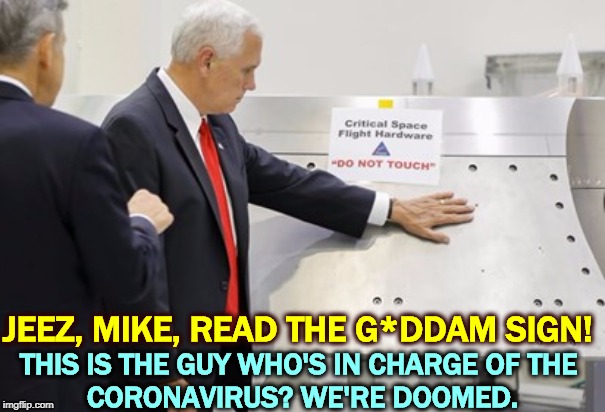 Back home in Indiana, they call him Mike Dense. | JEEZ, MIKE, READ THE G*DDAM SIGN! THIS IS THE GUY WHO'S IN CHARGE OF THE 
CORONAVIRUS? WE'RE DOOMED. | image tagged in mike pence at nasa - do not touch,mike pence,nasa,dumb,stupid,slow | made w/ Imgflip meme maker