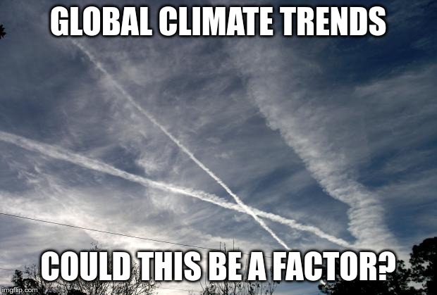 chemtrails | GLOBAL CLIMATE TRENDS; COULD THIS BE A FACTOR? | image tagged in chemtrails | made w/ Imgflip meme maker