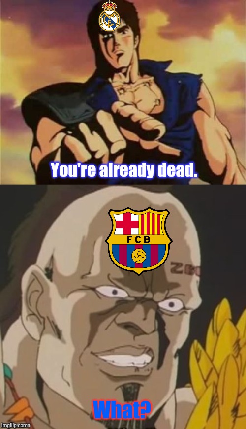 Real Madrid 2-0 Barcelona | You're already dead. What? | image tagged in memes,football,barcelona,real madrid,soccer,spain | made w/ Imgflip meme maker