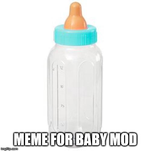 MEME FOR BABY MOD | made w/ Imgflip meme maker