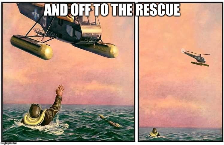 Helicopter rescue denied | AND OFF TO THE RESCUE | image tagged in helicopter rescue denied | made w/ Imgflip meme maker