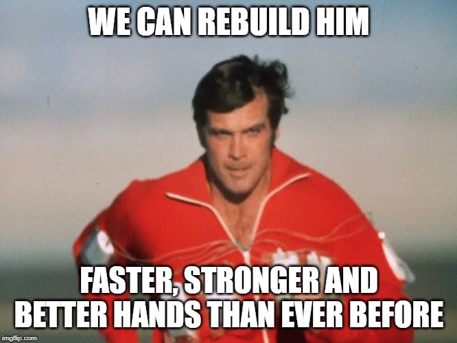 Six Million Dollar Man | WE CAN REBUILD HIM; FASTER, STRONGER AND BETTER HANDS THAN EVER BEFORE | image tagged in six million dollar man | made w/ Imgflip meme maker