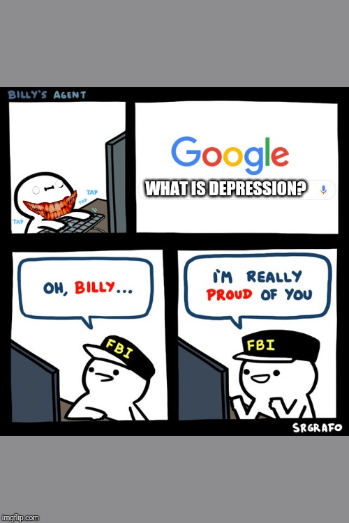 Billy's FBI Agent | WHAT IS DEPRESSION? | image tagged in billy's fbi agent | made w/ Imgflip meme maker