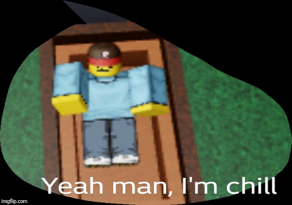 Chill | image tagged in roblox meme | made w/ Imgflip meme maker