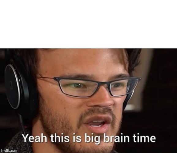 this is big brain time | image tagged in this is big brain time | made w/ Imgflip meme maker