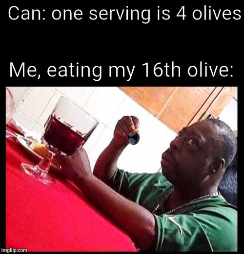 black man eating | Can: one serving is 4 olives; Me, eating my 16th olive: | image tagged in black man eating | made w/ Imgflip meme maker