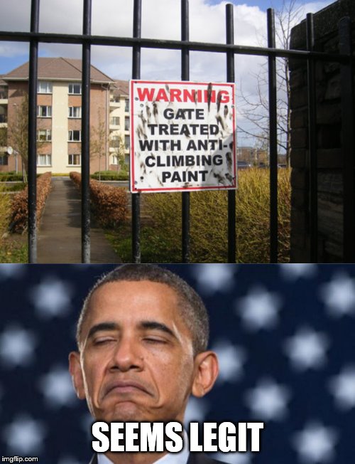 Anti-Climbing Paint You Say | SEEMS LEGIT | image tagged in seems legit obama,funny,funny signs,why am i doing this,stop reading the tags | made w/ Imgflip meme maker
