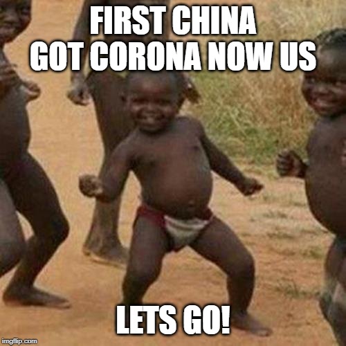 Third World Success Kid | FIRST CHINA GOT CORONA NOW US; LETS GO! | image tagged in memes,third world success kid | made w/ Imgflip meme maker