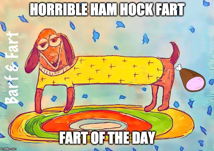 Horrible Ham Hock Fart (FOTD) | HORRIBLE HAM HOCK FART; FART OF THE DAY | image tagged in ham,fart,fotd,barf and fart | made w/ Imgflip meme maker