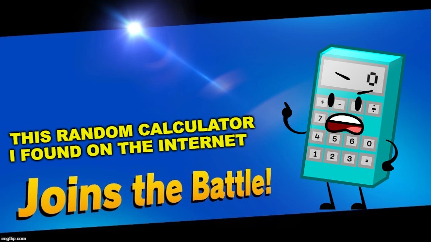 Blank Joins the battle | THIS RANDOM CALCULATOR I FOUND ON THE INTERNET | image tagged in blank joins the battle | made w/ Imgflip meme maker