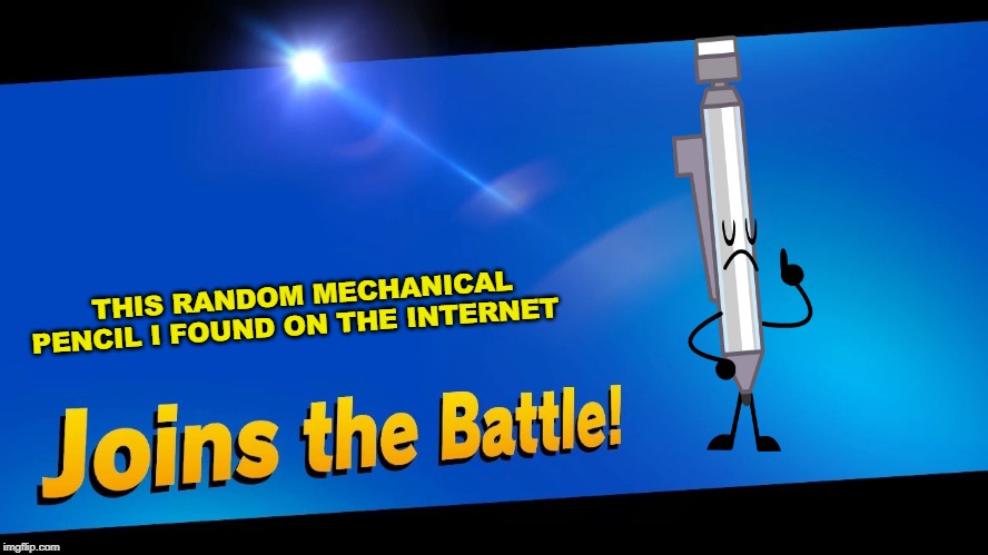 Blank Joins the battle | THIS RANDOM MECHANICAL PENCIL I FOUND ON THE INTERNET | image tagged in blank joins the battle | made w/ Imgflip meme maker