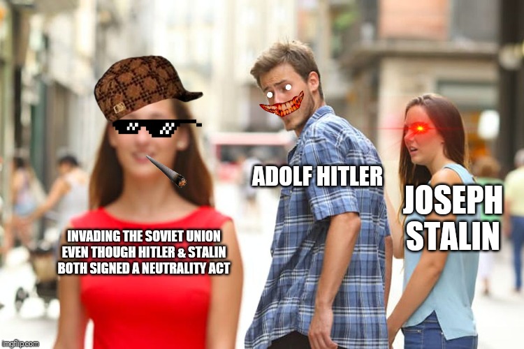 Distracted Adolf Hitler | ADOLF HITLER; JOSEPH STALIN; INVADING THE SOVIET UNION EVEN THOUGH HITLER & STALIN BOTH SIGNED A NEUTRALITY ACT | image tagged in distracted boyfriend,hitler,stalin,germany,soviet russia,russia | made w/ Imgflip meme maker