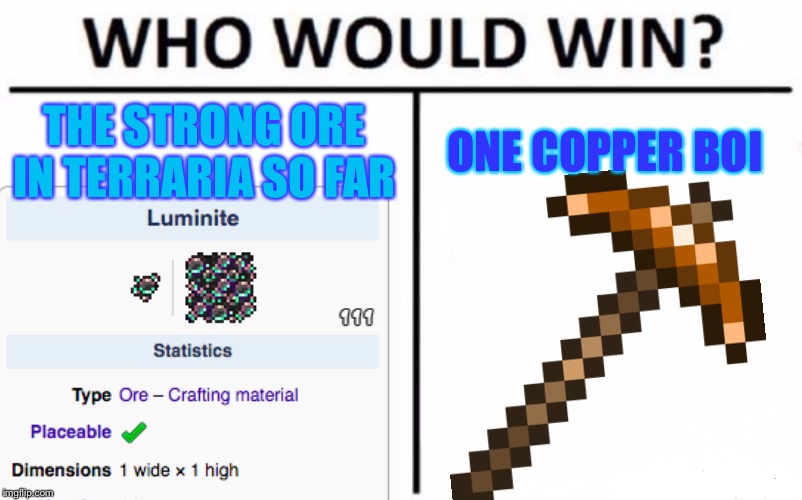 Fun fact Luminite can be mined in Terraria with a copper pickaxe | THE STRONG ORE IN TERRARIA SO FAR; ONE COPPER BOI | image tagged in terraria,funny memes,memes,who would win,meme | made w/ Imgflip meme maker
