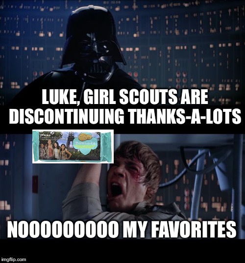 My sister wanted me to tell all you guys | LUKE, GIRL SCOUTS ARE DISCONTINUING THANKS-A-LOTS; NOOOOOOOOO MY FAVORITES | image tagged in memes,star wars no | made w/ Imgflip meme maker