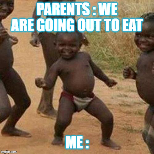 Third World Success Kid | PARENTS : WE ARE GOING OUT TO EAT; ME : | image tagged in memes,third world success kid | made w/ Imgflip meme maker
