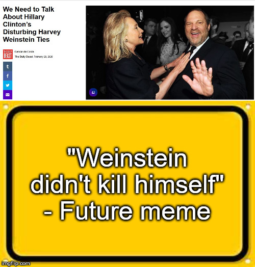 The future predicted | "Weinstein didn't kill himself" - Future meme | image tagged in memes,blank yellow sign,harvey weinstein | made w/ Imgflip meme maker
