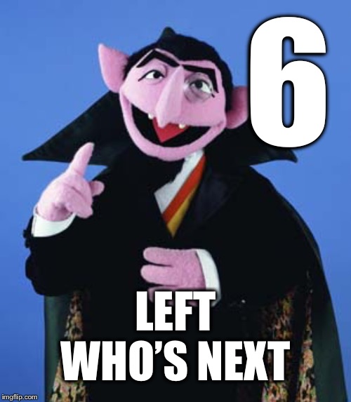 Count Dracula | 6 LEFT
WHO’S NEXT | image tagged in count dracula | made w/ Imgflip meme maker