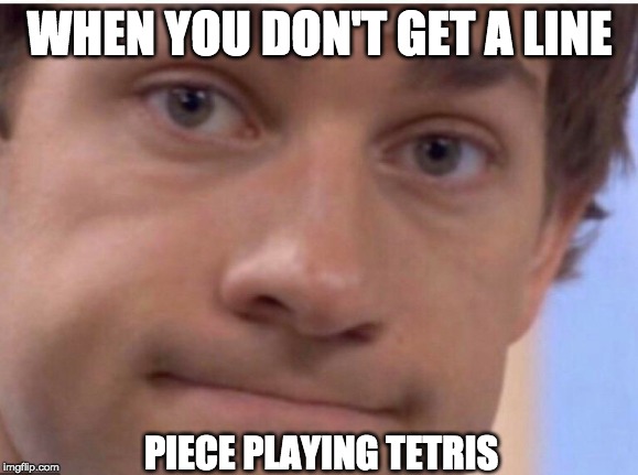 another tetris meme wow *surprised pikachu face | WHEN YOU DON'T GET A LINE; PIECE PLAYING TETRIS | image tagged in the office,tetris | made w/ Imgflip meme maker