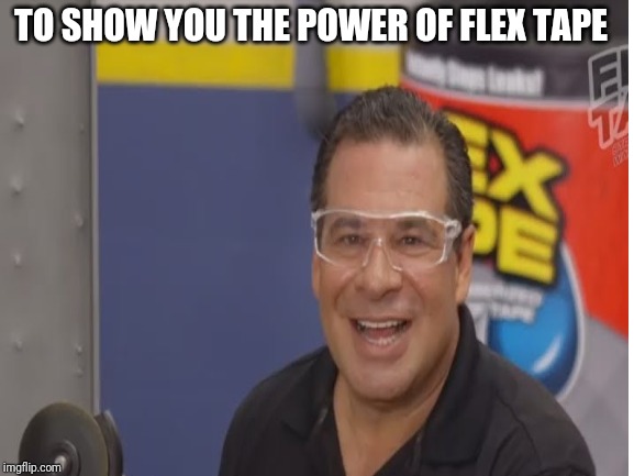 The top half | TO SHOW YOU THE POWER OF FLEX TAPE | image tagged in phil swift that's a lotta damage flex tape/seal | made w/ Imgflip meme maker