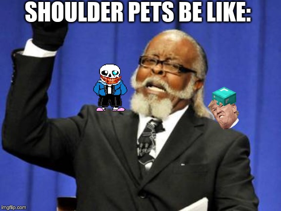 Too Damn High | SHOULDER PETS BE LIKE: | image tagged in memes,too damn high | made w/ Imgflip meme maker