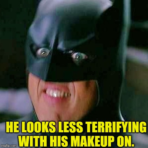 Michael Keaton Batman | HE LOOKS LESS TERRIFYING WITH HIS MAKEUP ON. | image tagged in michael keaton batman | made w/ Imgflip meme maker