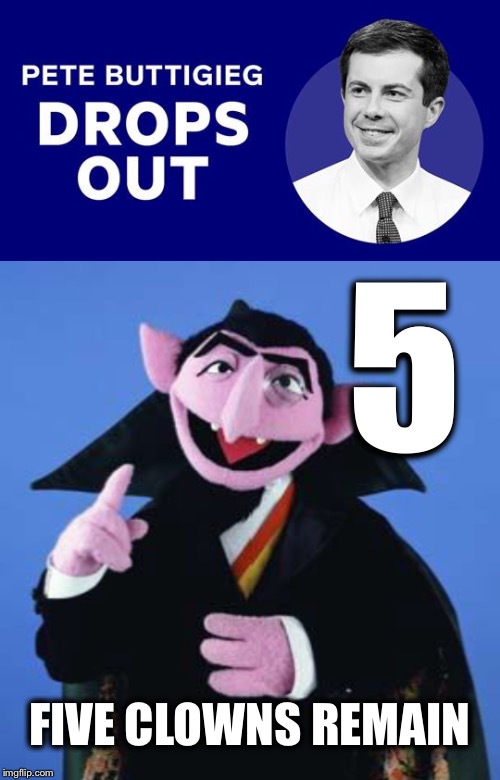 Steyer is gone.  Buttigieg, gone.  Who’s next? | 5; FIVE CLOWNS REMAIN | image tagged in the count,steyer,buttigieg,democrats | made w/ Imgflip meme maker